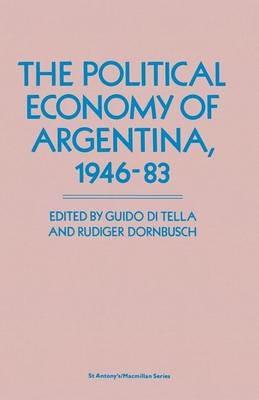 The Political Economy of Argentina, 1946–83 - Guido Di Tella,Rudiger Dornbusch - cover