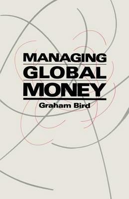 Managing Global Money: Essays in International Financial Economics - Graham Bird - cover