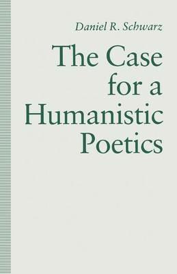 The Case For a Humanistic Poetics - Daniel R. Schwarz - cover