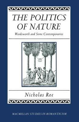 The Politics of Nature: Wordsworth and Some Contemporaries - Nicholas Roe - cover