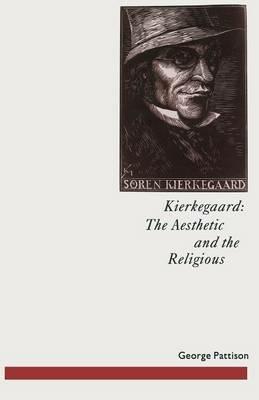 Kierkegaard: The Aesthetic and the Religious: From the Magic Theatre to the Crucifixion of the Image - George Pattison - cover