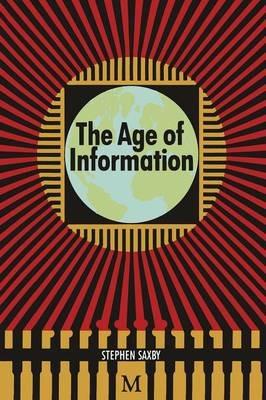 The Age of Information: The Past Development and Future Significance of Computing and Communications - Stephen Saxby - cover