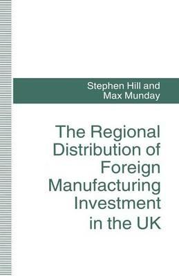 The Regional Distribution of Foreign Manufacturing Investment in the UK - Stephen Hill,Max Munday - cover