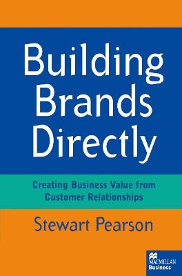 Building Brands Directly: Creating Business Value from Customer Relationships - Stewart Pearson - cover