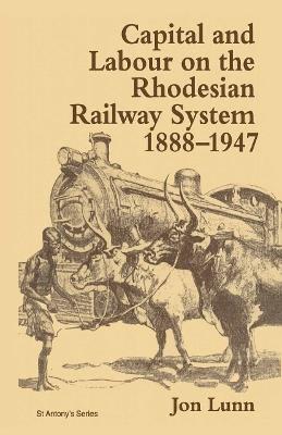 Capital and Labour on the Rhodesian Railway System, 1888–1947 - Jon Lunn - cover