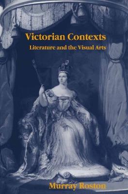 Victorian Contexts: Literature and the Visual Arts - Murray Roston - cover