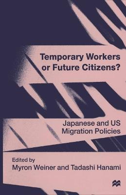 Temporary Workers or Future Citizens?: Japanese and U.S. Migration Policies - cover