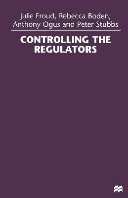 Controlling the Regulators - Julie Froud,Rebecca Boden,Anthony Ogus - cover