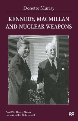 Kennedy, Macmillan and Nuclear Weapons - Donette Murray - cover