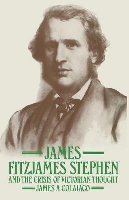 James Fitzjames Stephen and the Crisis of Victorian Thought - James A. Colaiaco - cover