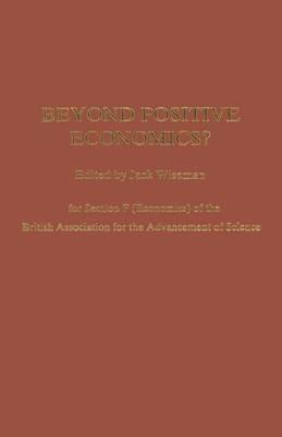 Beyond Positive Economics?: Proceedings of Section F (Economics) of the British Association for the Advancement of Science York 1981 - cover