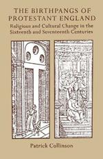 The Birthpangs of Protestant England: Religious and Cultural Change in the Sixteenth and Seventeenth Centuries