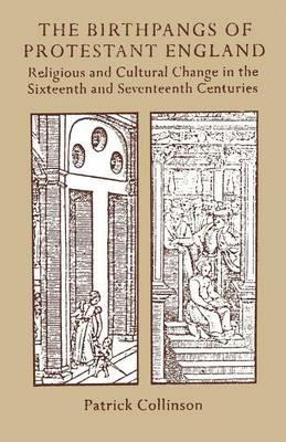 The Birthpangs of Protestant England: Religious and Cultural Change in the Sixteenth and Seventeenth Centuries - Patrick Collinson - cover