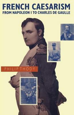 French Caesarism from Napoleon I to Charles de Gaulle - Philip Thody - cover