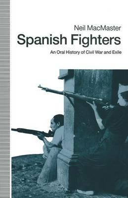 Spanish Fighters: An Oral History Of Civil War And Exile - Neil MacMaster - cover