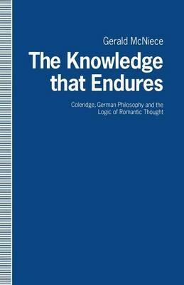 The Knowledge that Endures: Coleridge, German Philosophy and the Logic of Romantic Thought - Gerald McNeice - cover
