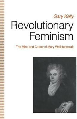 Revolutionary Feminism: The Mind and Career of Mary Wollstonecraft - Gary Kelly - cover