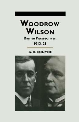 Woodrow Wilson: British Perspectives, 1912–21 - G.R. Conyne - cover