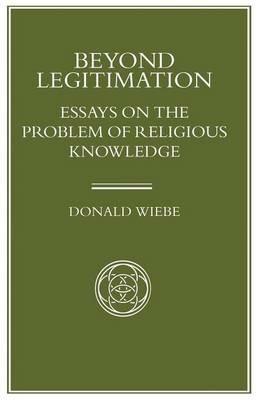Beyond Legitimation: Essays on the Problem of Religious Knowledge - Donald Wiebe - cover