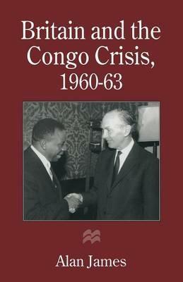Britain and the Congo Crisis, 1960–63 - Alan James - cover