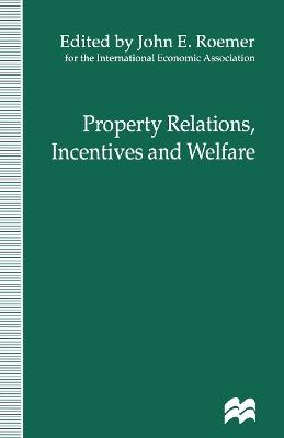 Property Relations, Incentives and Welfare: Proceedings of a Conference held in Barcelona, Spain, by the International Economic Association - cover