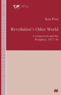 Revolution’s Other World: Communism and the Periphery, 1917–39 - Ken Post - cover