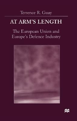 At Arm’s Length: The European Union and Europe’s Defence Industry - Terrence Guay - cover