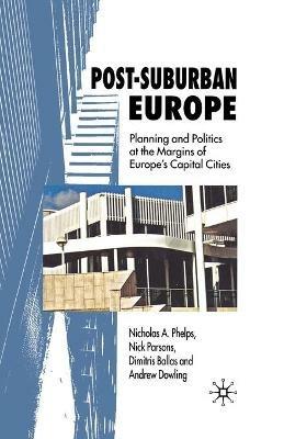 Post-Suburban Europe: Planning and Politics at the Margins of Europe's Capital Cities - Nicholas A. Phelps,N. Parsons,Dimitris Ballas - cover