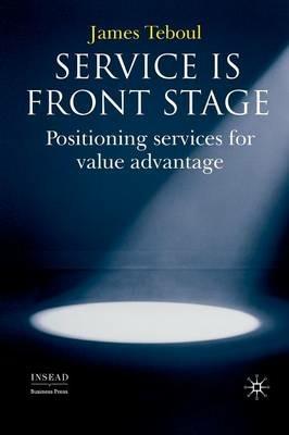 Service is Front Stage: Positioning Services for Value Advantage - J. Teboul - cover