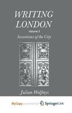 Writing London: Volume 3: Inventions of the City