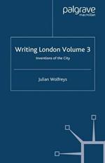 Writing London: Volume 3: Inventions of the City