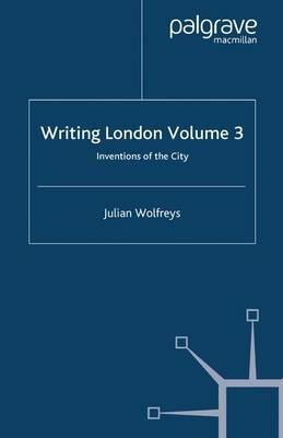 Writing London: Volume 3: Inventions of the City - J. Wolfreys - cover
