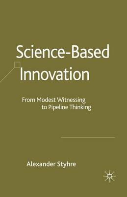 Science-Based Innovation: From Modest Witnessing to Pipeline Thinking - A. Styhre - cover