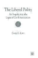 The Liberal Polity: An Inquiry into the Logic of Civil Association