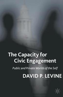 The Capacity for Civic Engagement: Public and Private Worlds of the Self - D. Levine - cover
