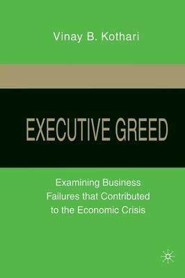 Executive Greed: Examining Business Failures that Contributed to the Economic Crisis - V. Kothari - cover