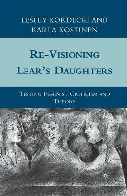 Re-Visioning Lear's Daughters: Testing Feminist Criticism and Theory - L. Kordecki,K. Koskinen - cover