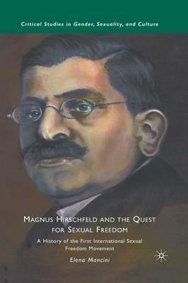 Magnus Hirschfeld and the Quest for Sexual Freedom: A History of the First International Sexual Freedom Movement - E. Mancini - cover