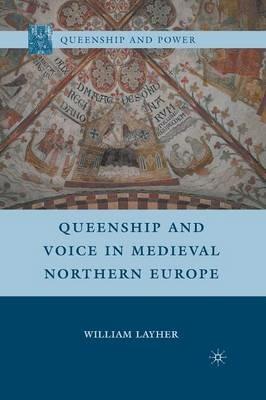Queenship and Voice in Medieval Northern Europe - W. Layher - cover