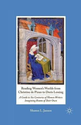 Reading Women's Worlds from Christine de Pizan to Doris Lessing: A Guide to Six Centuries of Women Writers Imagining Rooms of Their Own - S. Jansen - cover