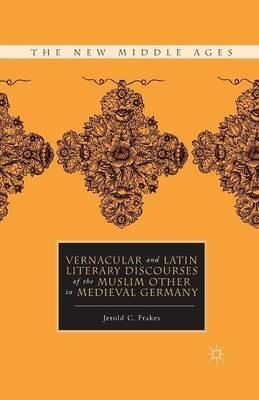 Vernacular and Latin Literary Discourses of the Muslim Other in Medieval Germany - J. Frakes - cover