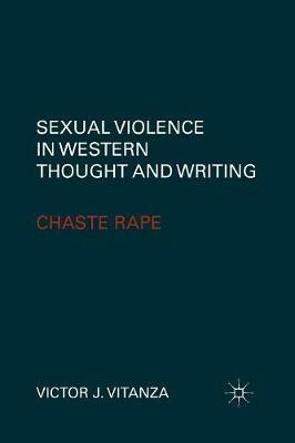 Sexual Violence in Western Thought and Writing: Chaste Rape - V. Vitanza - cover