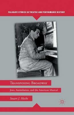 Transposing Broadway: Jews, Assimilation, and the American Musical - S. Hecht - cover