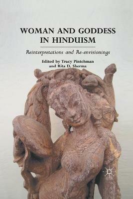 Woman and Goddess in Hinduism: Reinterpretations and Re-envisionings - T. Pintchman,R. Sherma - cover