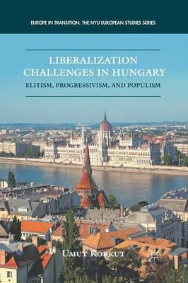 Liberalization Challenges in Hungary: Elitism, Progressivism, and Populism - U. Korkut - cover