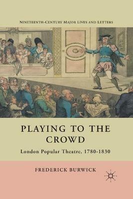Playing to the Crowd: London Popular Theatre, 1780-1830 - F. Burwick - cover