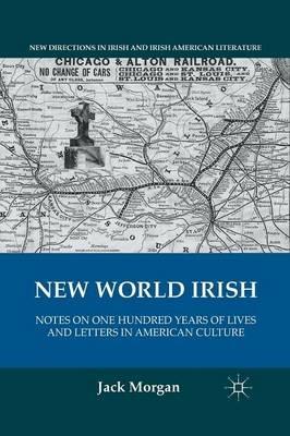 New World Irish: Notes on One Hundred Years of Lives and Letters in American Culture - J. Morgan - cover