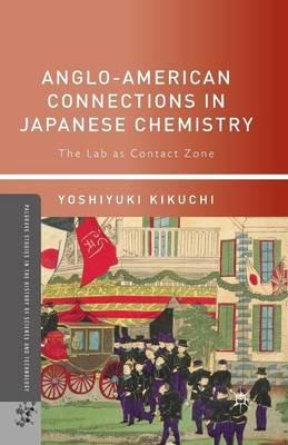 Anglo-American Connections in Japanese Chemistry: The Lab as Contact Zone - Yoshiyuki Kikuchi - cover