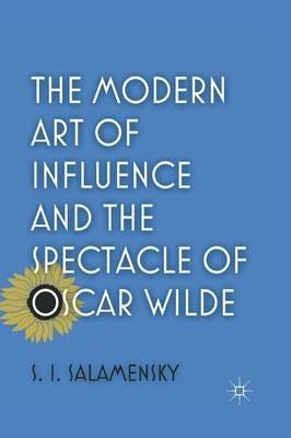 The Modern Art of Influence and the Spectacle of Oscar Wilde - S. Salamensky - cover