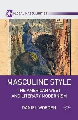 Masculine Style: The American West and Literary Modernism - D. Worden - cover